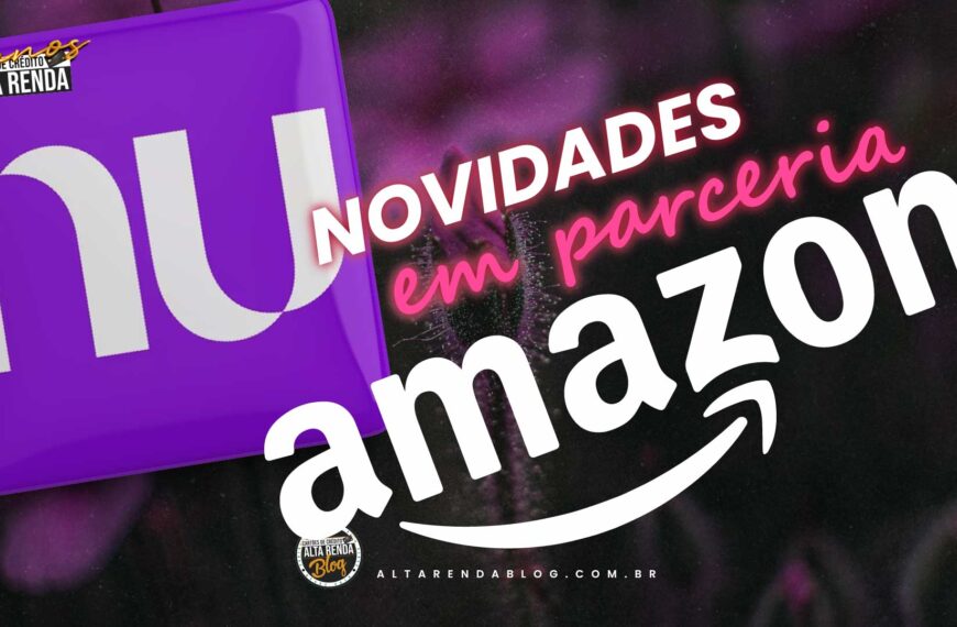 INCRÍVEL – Nubank e Amazon Brasil: A…